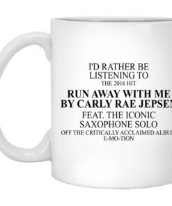 Id Rather Be Listening To The 2016 Hit Run Away With Me By Carly Rae Jepsen Mug.jpg