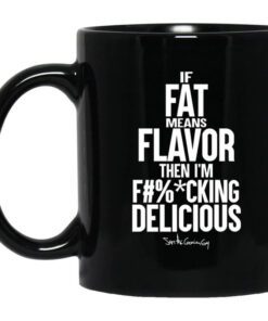 If Fat Means Flavor Then Im Fucking Delicious Mug.jpg