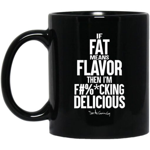 If Fat Means Flavor Then Im Fucking Delicious Mug.jpg