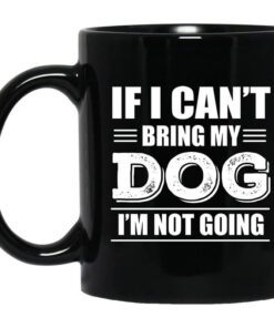 If I Cant Bring My Dog Im Not Going Mug.jpg