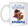 If I Get Circumcised Where Will I Keep My Smegma Mug.jpg