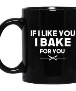 If I Like You I Bake For You Mug.jpg