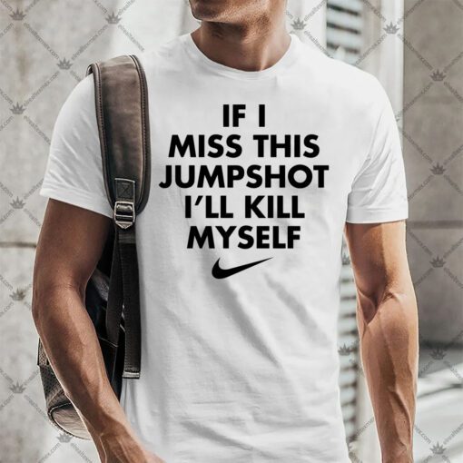 If I Miss This Jumpshot Ill Kill Myself Shirt.jpg