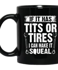 If It Has Tits Or Tires I Can Make It Squeal Mechanic Mug.jpg