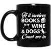 If It Involves Books Wine And Dogs Count Me In Mug.jpg