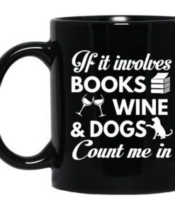 If It Involves Books Wine And Dogs Count Me In Mug.jpg