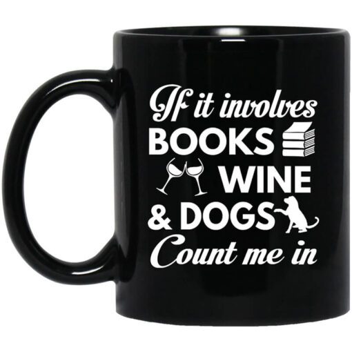 If It Involves Books Wine And Dogs Count Me In Mug.jpg