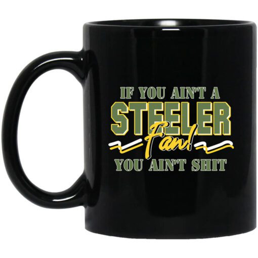 If You Aint A Steeler Fan You Aint Shit Mug.jpg