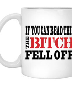 If You Can Read This The Bitch Fell Off Mug.jpg