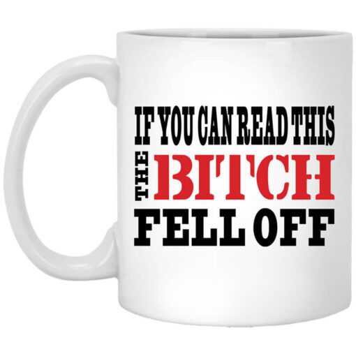 If You Can Read This The Bitch Fell Off Mug.jpg