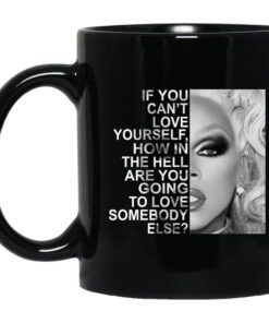 If You Cant Love Yourself How In The Hell Are You Going To Love Somebody Else Rupaul Mug.jpg