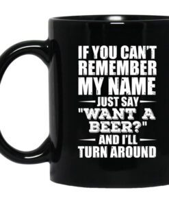 If You Cant Remember My Name Just Say Want A Beer And Ill Turn Around Mug.jpg