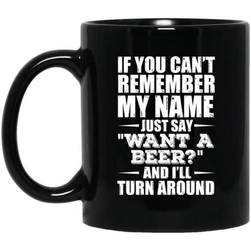 If You Cant Remember My Name Just Say Want A Beer And Ill Turn Around Mug.jpg