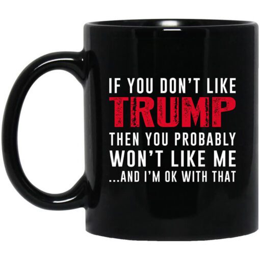 If You Dont Like Trump Then You Probably Wont Like Me Mug.jpg