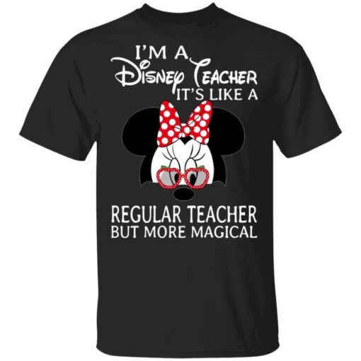 Im A Disney Teacher Its Like A Regular Teacher But More Magical Shirt.jpg