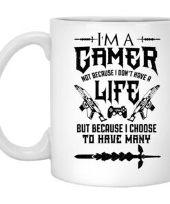 Im A Gamer Not Because I Dont Have A Life But Because I Choose To Have Many Mug.jpg