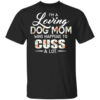 Im A Loving Dog Mom Who Happens To Cuss A Lot T Shirt.jpg