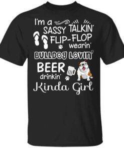 Im A Sassy Talking Flip Flop Wearing Bulldog Lovein Beer Drinkin Kinda Girl T Shirt.jpg