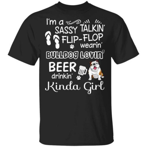 Im A Sassy Talking Flip Flop Wearing Bulldog Lovein Beer Drinkin Kinda Girl T Shirt.jpg