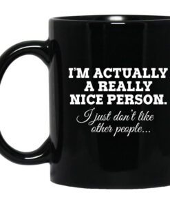 Im Actually A Really Nice Person I Just Dont Like Other People Mug.jpg