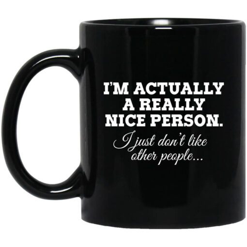 Im Actually A Really Nice Person I Just Dont Like Other People Mug.jpg