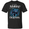 Im Done Adulting Lets Be Dragons T Shirt.jpg