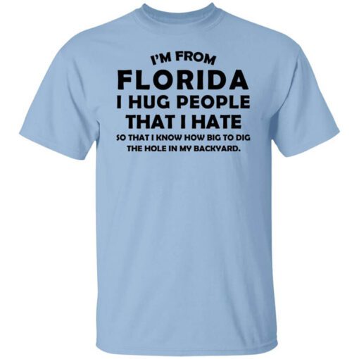 Im From Florida I Hug People That I Hate Shirt.jpg