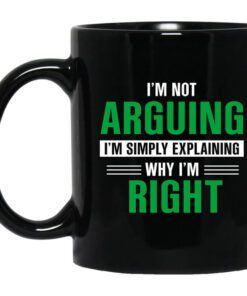 Im Not Arguing Im Just Explaining Why Im Right Mug.jpg