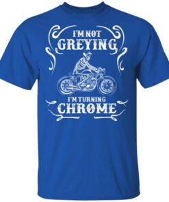 Im Not Greying Im Turning Chrome T Shirt.jpg