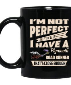 Im Not Perfect But I Have A Plymouth Road Runner Thats Close Enough Mug.jpg