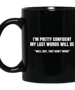 Im Pretty Confident My Last Words Will Be Well Mug.jpg