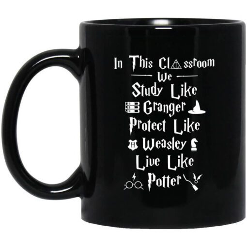 In This Classroom We Study Like Granger Protect Like Weasley Live Like Potter Mug.jpg