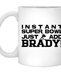 Instant Super Bowl Just Add Brady Tom Brady Mug.jpg