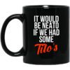 It Would Be Neato If We Had Some Titos Mug.jpg