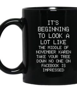 Its Beginning To Look A Lot Like The Middle Of November Karen Take Your Tree Down No One On Facebook Is Impressed Mug.jpg