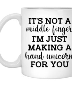 Its Not A Middle Finger Im Just Making A Hand Unicorn For You Mug.jpg