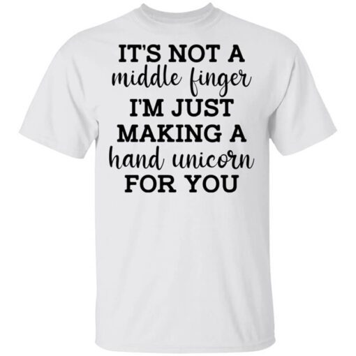 Its Not A Middle Finger Im Just Making A Hand Unicorn For You Shirt.jpg