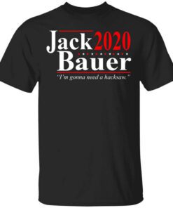 Jack Bauer 2020 Election Im Gonna Need A Hacksaw Shirt.jpg