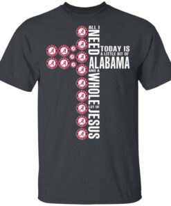 Jesus All I Need Is A Little Bit Of Alabama Crimson Tide And A Whole Lot Of Jesus T Shirt.jpg