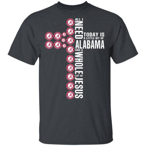 Jesus All I Need Is A Little Bit Of Alabama Crimson Tide And A Whole Lot Of Jesus T Shirt.jpg