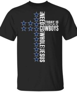 Jesus All I Need Is A Little Bit Of Dallas Cowboys And A Whole Lot Of Jesus T Shirt.jpg