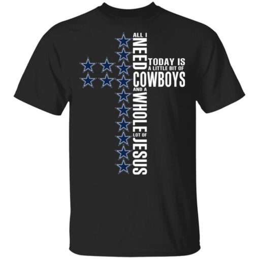 Jesus All I Need Is A Little Bit Of Dallas Cowboys And A Whole Lot Of Jesus T Shirt.jpg