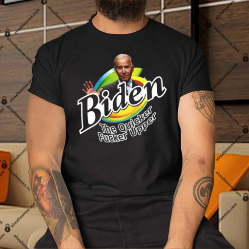 Joe Biden The Quicker Fucker Upper Shirt.jpg