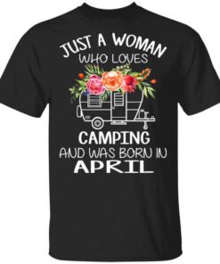 Just A Woman Who Loves Camping And Was Born In April T Shirt.jpg