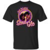 Just Let Your Soul Glo T Shirt.jpg