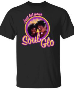 Just Let Your Soul Glo T Shirt.jpg