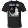 Juwanna Build A Snowmang T Shirt.jpg