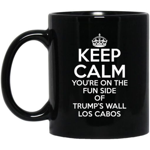 Keep Calm Youre On The Fun Side Of Trumps Wall Los Cabos Mug.jpg