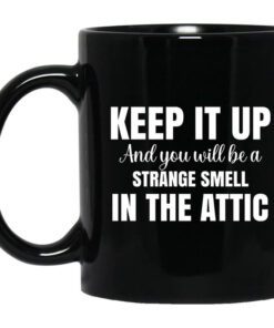 Keep It Up And You Will Be A Strange Smell In The Attic Mug.jpg