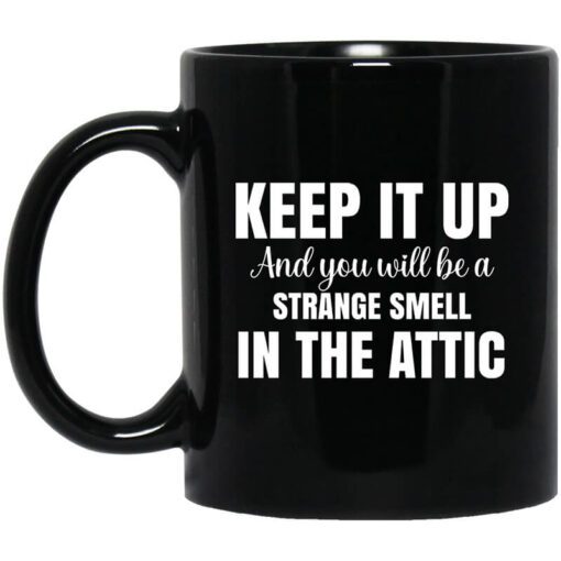 Keep It Up And You Will Be A Strange Smell In The Attic Mug.jpg